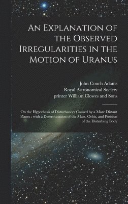 bokomslag An Explanation of the Observed Irregularities in the Motion of Uranus