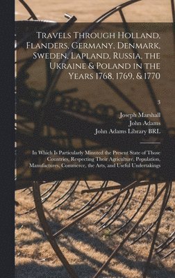 bokomslag Travels Through Holland, Flanders, Germany, Denmark, Sweden, Lapland, Russia, the Ukraine & Poland in the Years 1768, 1769, & 1770