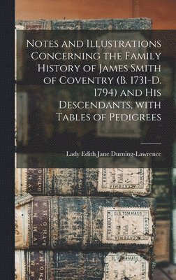 bokomslag Notes and Illustrations Concerning the Family History of James Smith of Coventry (b. 1731-d. 1794) and His Descendants, With Tables of Pedigrees