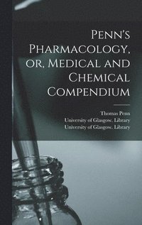 bokomslag Penn's Pharmacology, or, Medical and Chemical Compendium [electronic Resource]