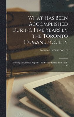 What Has Been Accomplished During Five Years by the Toronto Humane Society [microform] 1
