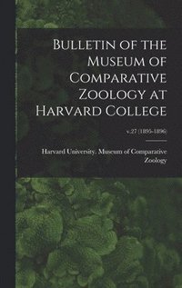 bokomslag Bulletin of the Museum of Comparative Zoology at Harvard College; v.27 (1895-1896)