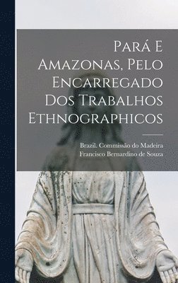 bokomslag Para&#769; E Amazonas, Pelo Encarregado Dos Trabalhos Ethnographicos