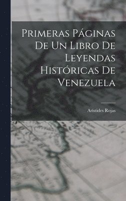 Primeras Pginas De Un Libro De Leyendas Histricas De Venezuela 1