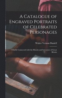 bokomslag A Catalogue of Engraved Portraits of Celebrated Personages
