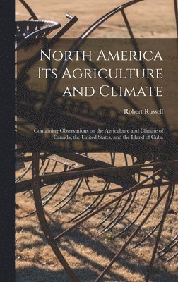 North America Its Agriculture and Climate [microform] 1