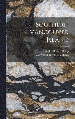 Charles Horace B. Clapp, Geological Survey Of Canada - Southern Vancouver Island [microform], Inbunden