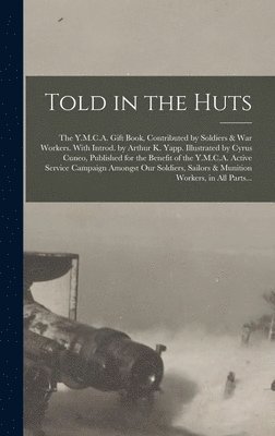 Told in the Huts; the Y.M.C.A. Gift Book, Contributed by Soldiers & War Workers. With Introd. by Arthur K. Yapp. Illustrated by Cyrus Cuneo, Published for the Benefit of the Y.M.C.A. Active Service 1