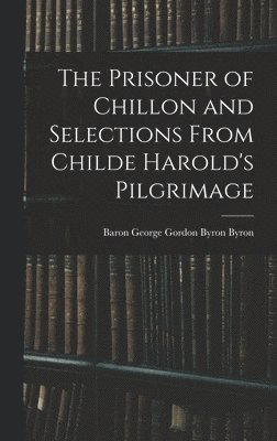 bokomslag Prisoner of Chillon and Selections From Childe Harold's Pilgrimage