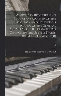 bokomslag Missionary Reporter and Education Register of the Missionary and Education Boards of the General Assembly of the Presbyterian Church in the United States, The (Sep. 1830 - Aug. 1831); 2