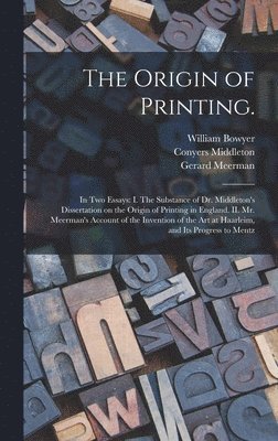 William 1699-1777 Bowyer, Conyers 1683-1750 Middleton, Gerard 1722-1771 Meerman, William Bowyer, Conyers Middleton, Gerard Meerman - Origin of Printing., Inbunden