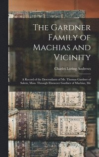 bokomslag The Gardner Family of Machias and Vicinity