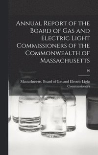 bokomslag Annual Report of the Board of Gas and Electric Light Commissioners of the Commonwealth of Massachusetts; 16