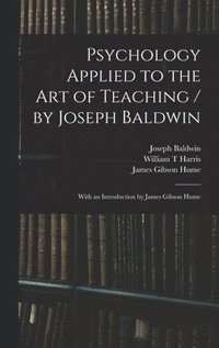 bokomslag Psychology Applied to the Art of Teaching / by Joseph Baldwin; With an Introduction by James Gibson Hume