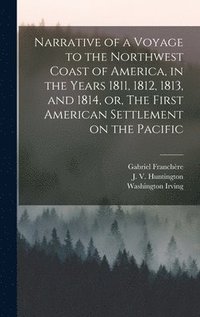 bokomslag Narrative of a Voyage to the Northwest Coast of America, in the Years 1811, 1812, 1813, and 1814, or, The First American Settlement on the Pacific [microform]