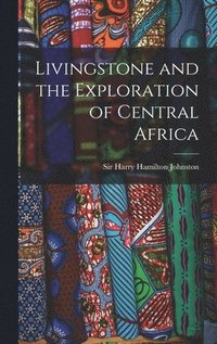 bokomslag Livingstone and the Exploration of Central Africa