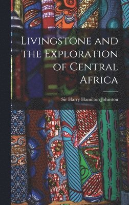 Livingstone and the Exploration of Central Africa, Inbunden