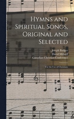 Joseph 1792-1852 Badger, David 1794-1873 Millard, Joseph Badger, David Millard, Canadian Christian Conference - Hymns and Spiritual Songs, Original and Selected [microform], Inbunden