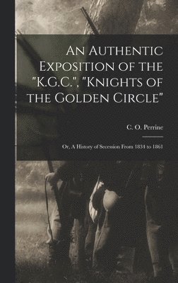 bokomslag Authentic Exposition of the "K.G.C.", "Knights of the Golden Circle"