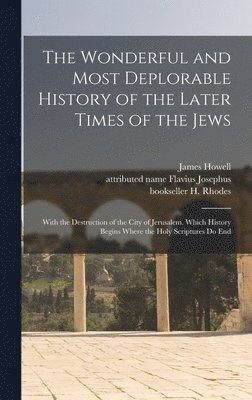 H Bookseller Rhodes - Wonderful and Most Deplorable History of the Later Times of the Jews, Inbunden