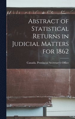 Abstract of Statistical Returns in Judicial Matters for 1862 [microform] 1