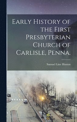 bokomslag Early History of the First Presbyterian Church of Carlisle, Penna.