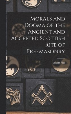 Morals and Dogma of the Ancient and Accepted Scottish Rite of Freemasonry 1
