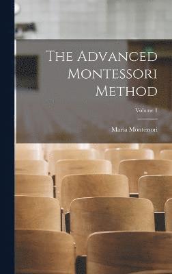 bokomslag The Advanced Montessori Method; Volume 1