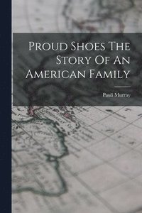 bokomslag Proud Shoes The Story Of An American Family