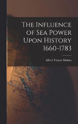 bokomslag The Influence of Sea Power Upon History 1660-1783