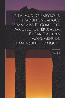 bokomslag Le Talmud De Babylone Traduit En Langue Franaise Et Complt Par Celui De Jrusalem Et Par D'autres Monumens De L'antiquit Judaque...