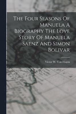 bokomslag The Four Seasons Of Manuela A Biography The Love Story Of Manuela Saenz And Simon Bolivar