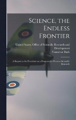 Science, the Endless Frontier; a Report to the President on a Program for Postwar Scientific Research 1