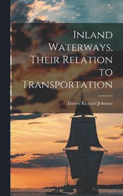 Emory Richard Johnson - Inland Waterways, Their Relation to Transportation, Inbunden