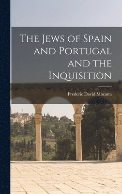 Frederic David Mocatta - Jews of Spain and Portugal and the Inquisition, Inbunden