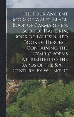 Anonymous - Four Ancient Books of Wales [Black Book of Carmarthen, Book of Haneirin, Book of Taliesin, Red Book of Hergest] Containing the Cymric Poems Attributed to the Bards of the Sixth Century, by W.F. Skene, Inbunden