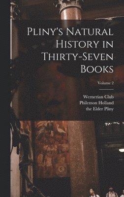 Philemon Holland, The Elder Pliny, Wernerian Club - Pliny's Natural History in Thirty-seven Books; Volume 2, Inbunden