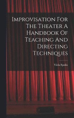Improvisation For The Theater A Handbook Of Teaching And Directing Techniques 1