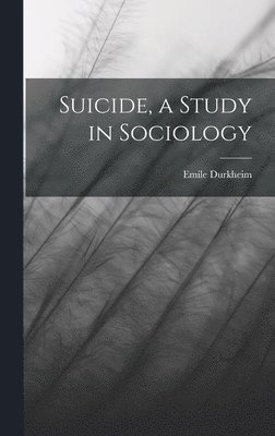 Suicide, a Study in Sociology 1