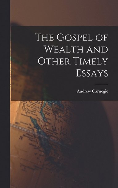 bokomslag The Gospel of Wealth and Other Timely Essays