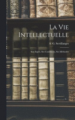 bokomslag Vie Intellectuelle; Son Esprit, Ses Conditions, Ses Méthodes