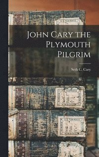 bokomslag John Cary the Plymouth Pilgrim