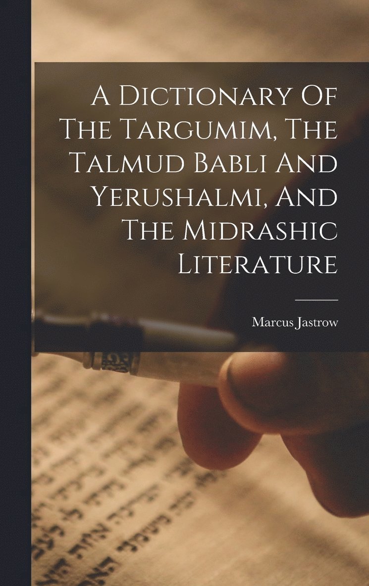 Dictionary Of The Targumim, The Talmud Babli And Yerushalmi, And The Midrashic Literature