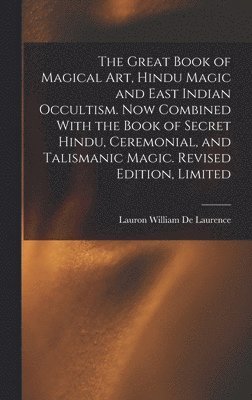 Great Book of Magical Art, Hindu Magic and East Indian Occultism. Now Combined With the Book of Secret Hindu, Ceremonial, and Talismanic Magic. Revised Edition, Limited; Revised Edition, Limited