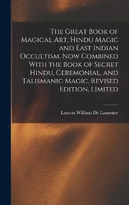 The Great Book of Magical Art, Hindu Magic and East Indian Occultism. Now Combined With the Book of Secret Hindu, Ceremonial, and Talismanic Magic. Revised Edition, Limited; Revised Edition, Limited 1