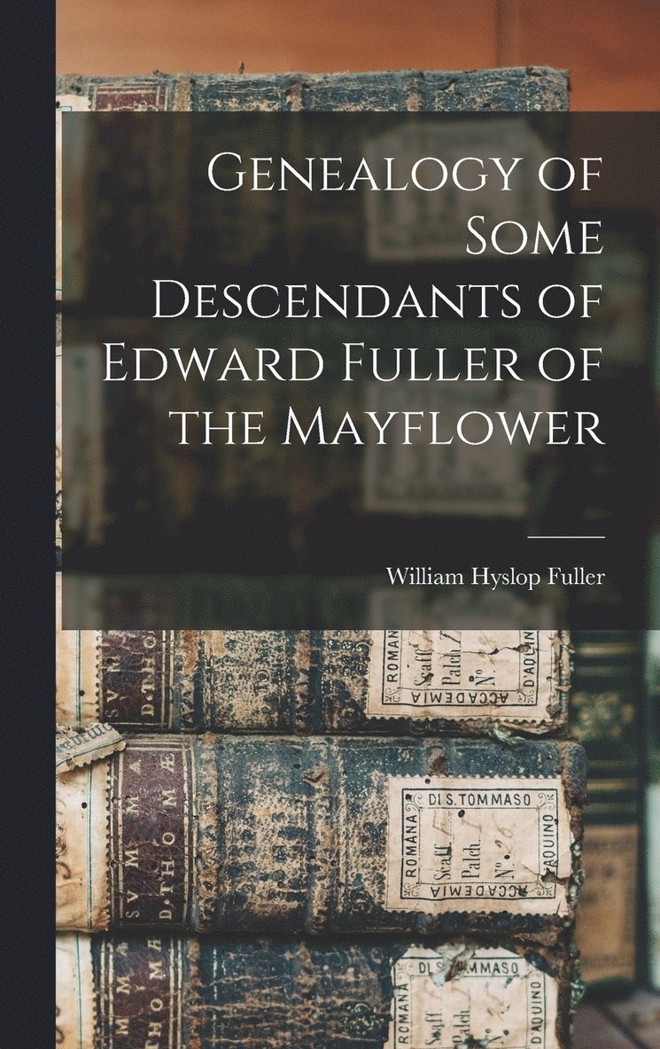 Genealogy of Some Descendants of Edward Fuller of the Mayflower 1