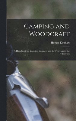 Horace Kephart - Camping and Woodcraft; a Handbook for Vacation Campers and for Travelers in the Wilderness, Inbunden