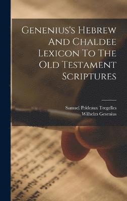 Genenius's Hebrew And Chaldee Lexicon To The Old Testament Scriptures 1