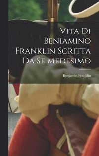 bokomslag Vita Di Beniamino Franklin Scritta Da Se Medesimo