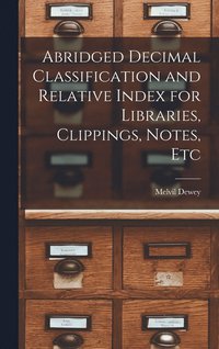 bokomslag Abridged Decimal Classification and Relative Index for Libraries, Clippings, Notes, Etc